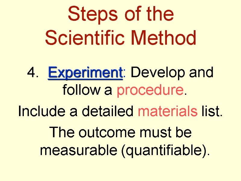 Steps of the  Scientific Method 4.  Experiment: Develop and follow a procedure.